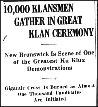10,000 Klansmen Gather in Great Klan Ceremony; New Brunswick Is Scene of One of the Greatest Ku Klux Demonstrations; Gigantic Cross Is Burned as Almost One Thousand Candidates Are Initiated